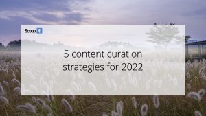 5 Content Curation Strategies for 2022