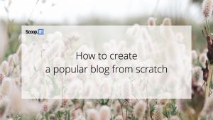 How to Create a Popular Blog From Scratch
