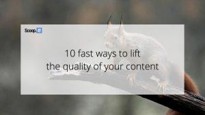 10 Fast Ways To Lift The Quality of Your Content