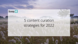 5 Content Curation Strategies for 2022