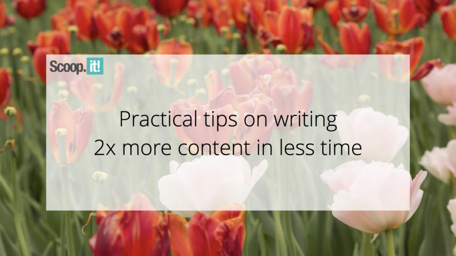 Practical Tips on Writing 2x More Content in Less Time