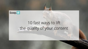 10 fast ways to lift the quality of your content