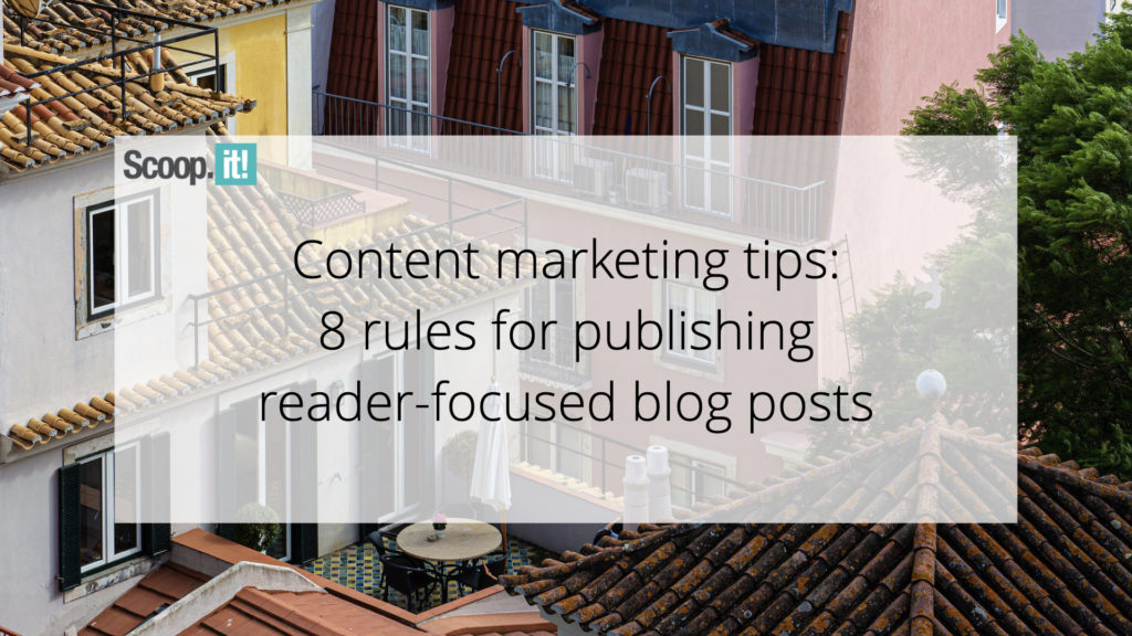 Content Marketing Tips: 8 Rules for Publishing Reader-Focused Blog Posts￼