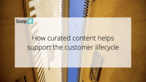 How Curated Content Helps Support the Customer Lifecycle