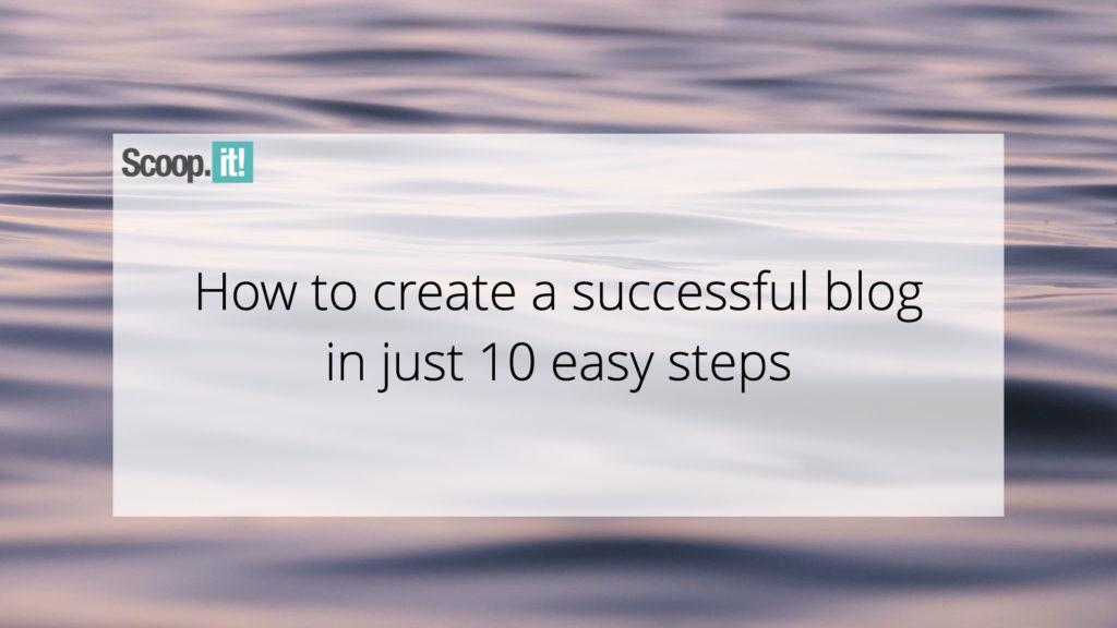 How to Create a Successful Blog in Just 10 Easy Steps￼