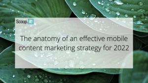 The Anatomy of an Effective Mobile Content Marketing Strategy for 2022