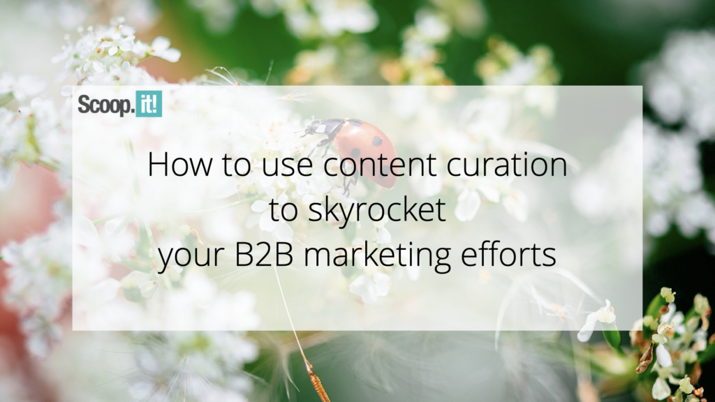 How To Use Content Curation To Skyrocket Your B2B Marketing Efforts