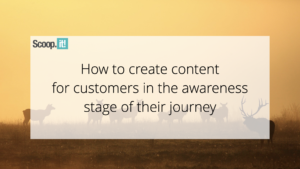 How to Create Content for Customers in the Awareness Stage of Their Journey