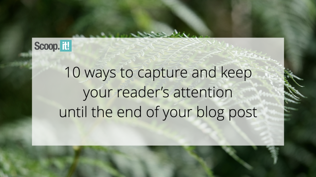 10 Ways to Capture and Keep Your Reader’s Attention until The End of Your Blog Post