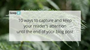 10 Ways to Capture and Keep Your Reader's Attention until The End of Your Blog Post