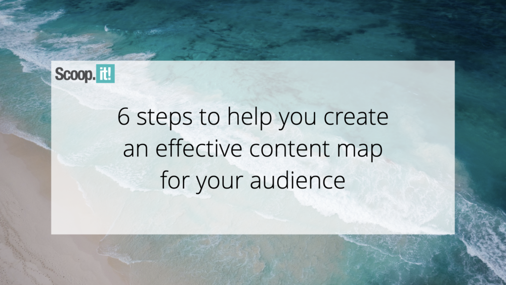 6 Steps to Help You Create an Effective Content Map for Your Audience
