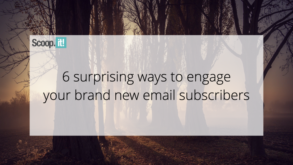 6 Surprising Ways to Engage Your New Email Subscribers