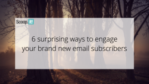 6 Surprising Ways To Engage Your Brand New Email Subscribers