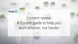 Content Review Process: a 5 Point Guide to Help You Work Smarter, Not Harder