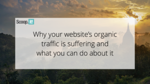 Why Your Websiteâ€™s Organic Traffic Is Suffering and What You Can Do About It