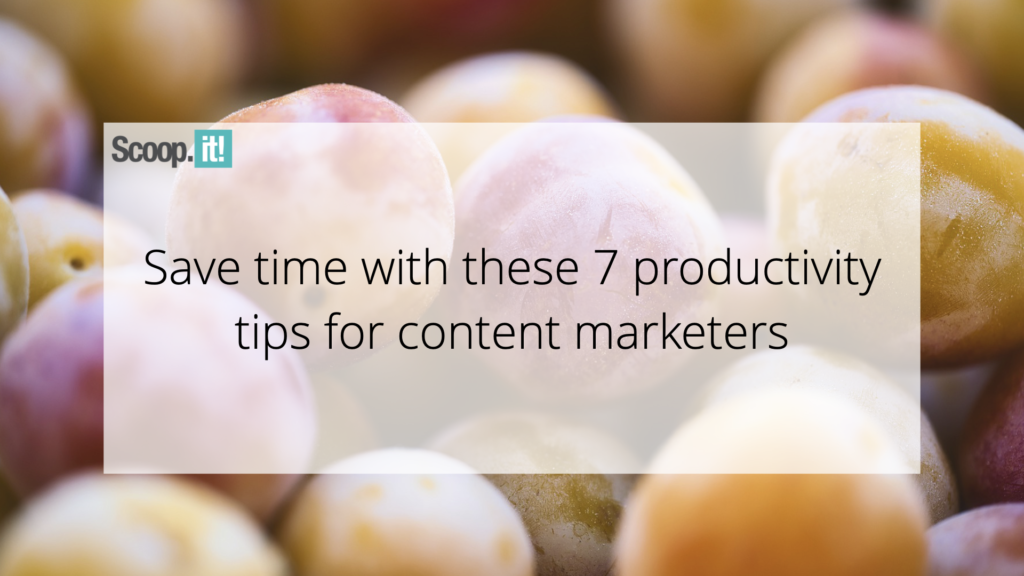 Save Time with These 7 Productivity Tips for Content Marketers