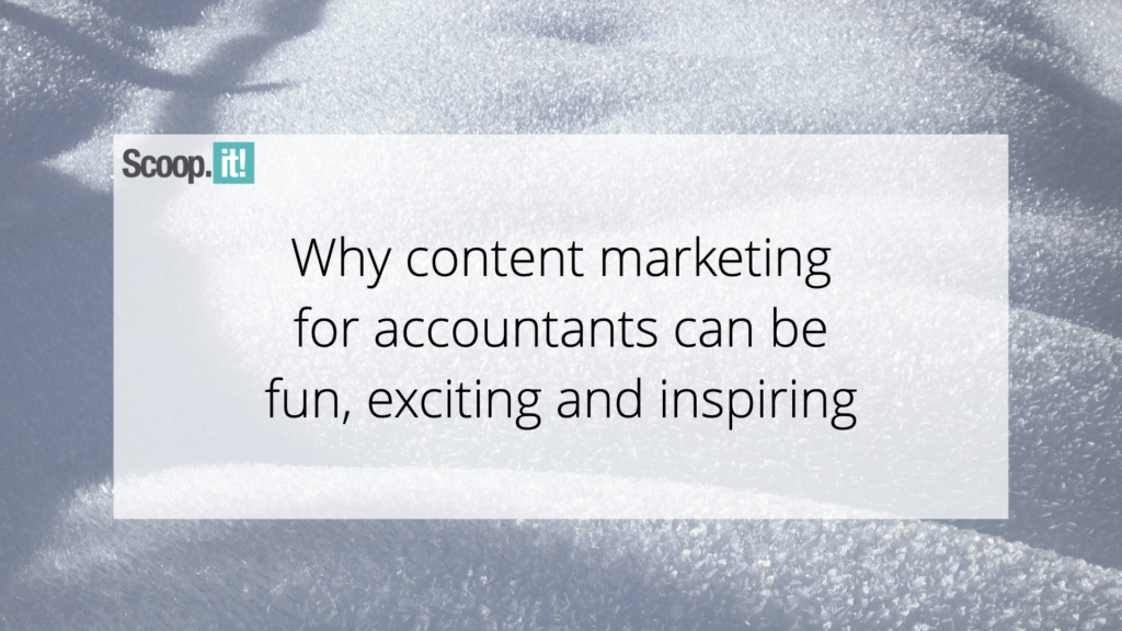 Why Content Marketing for Accountants Can Be Fun, Exciting and Inspiring