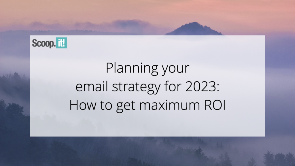 Planning Your Email Strategy for 2023: How to Get Maximum ROI