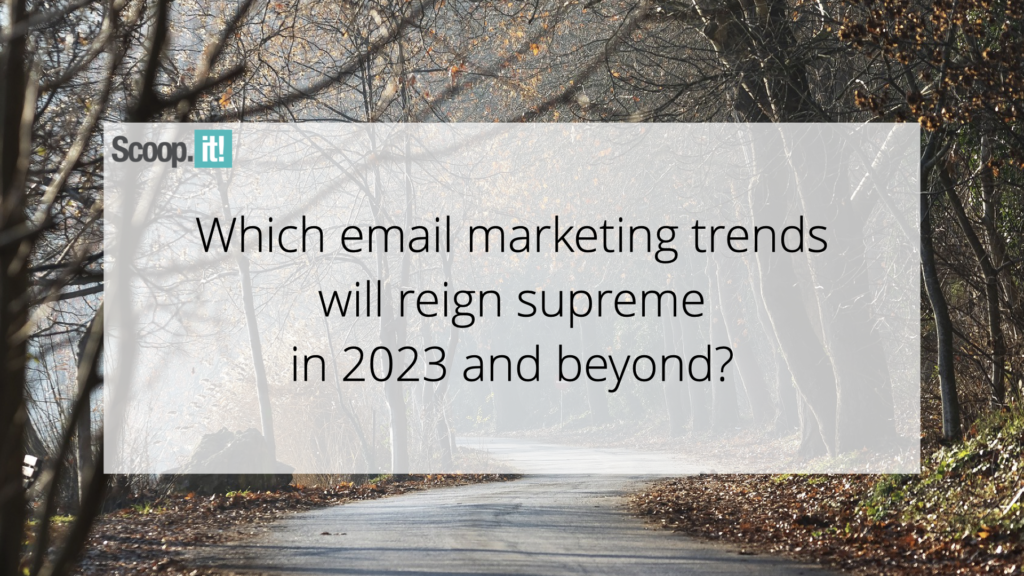 Which Email Marketing Trends Will Reign Supreme in 2023 and Beyond?