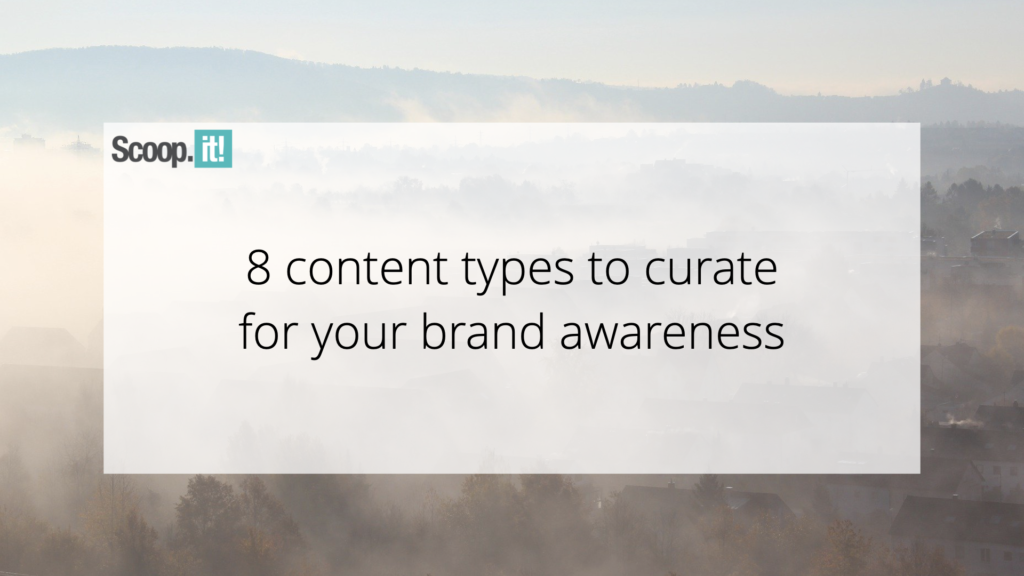 8 Content Types to Curate For Your Brand Awareness
