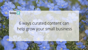 6 Ways Curated Content Can Help Grow Your Small Business