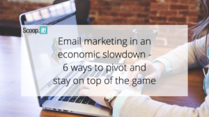 Email marketing in an economic slowdown- 6 ways to pivot and stay on top of the game