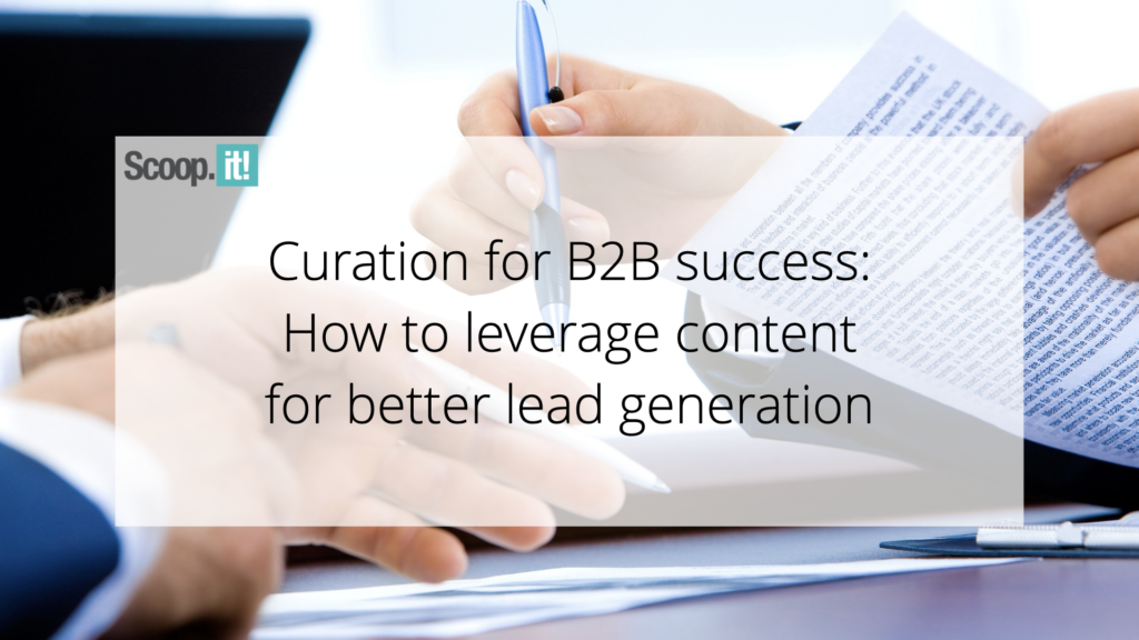 Curation for B2B Success: How to Leverage Content for Better Lead Generation