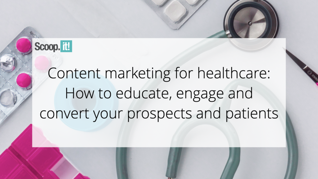 Content Marketing for Healthcare: How to Educate, Engage, and Convert Your Prospects and Patients