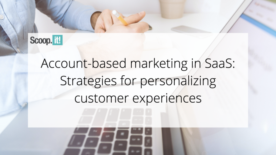 Account-Based Marketing in SaaS: Strategies for Personalizing Customer Experiences