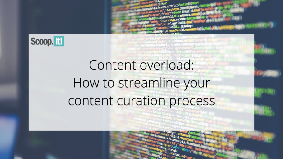 Content Overload: How To Streamline Your Content Curation Process