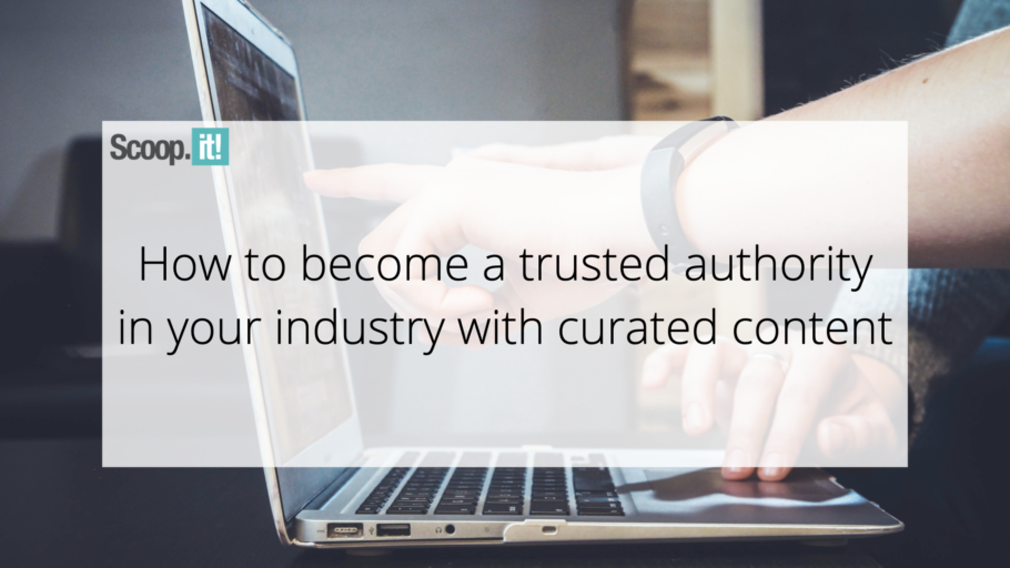How to Become a Trusted Authority in Your Industry with Curated Content