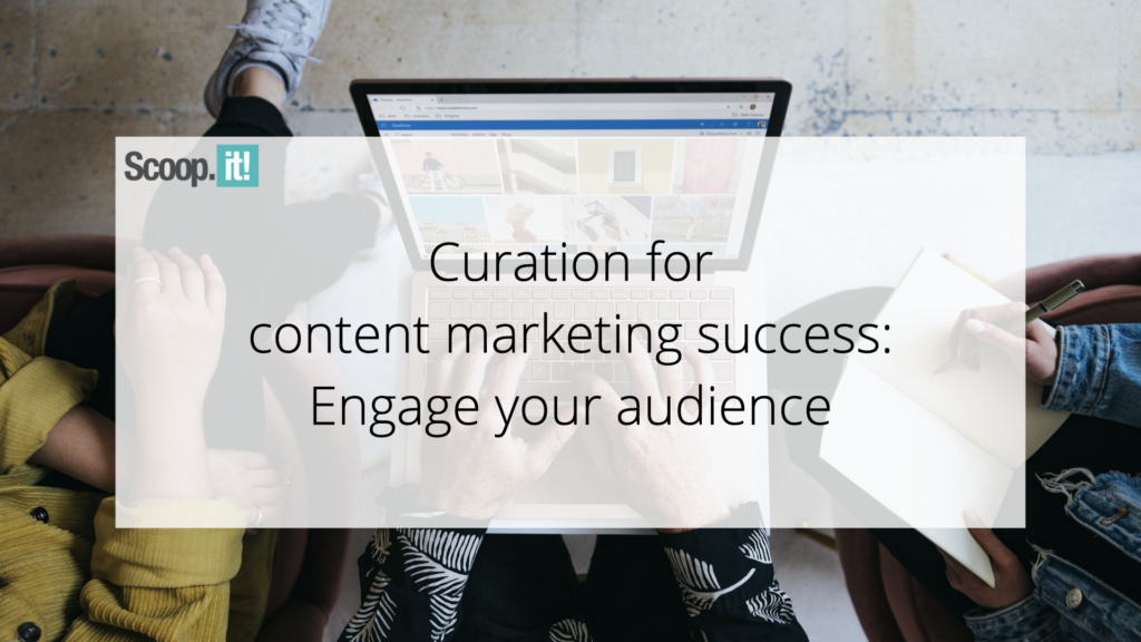 Curation for Content material Advertising and marketing Success: Interact Your Viewers – Scoop.it Weblog | Digital Noch