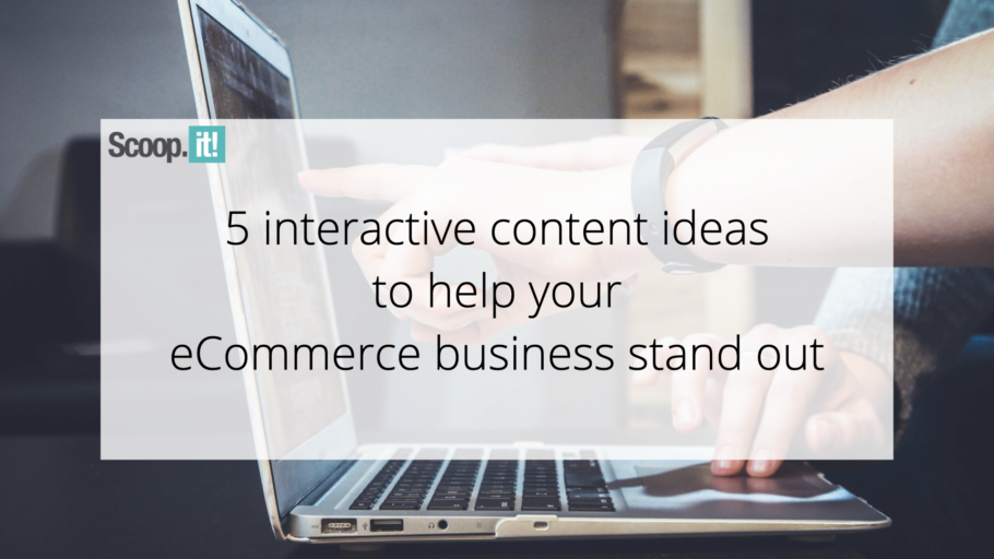 5 Interactive Content Ideas to Help Your eCommerce Business Stand Out