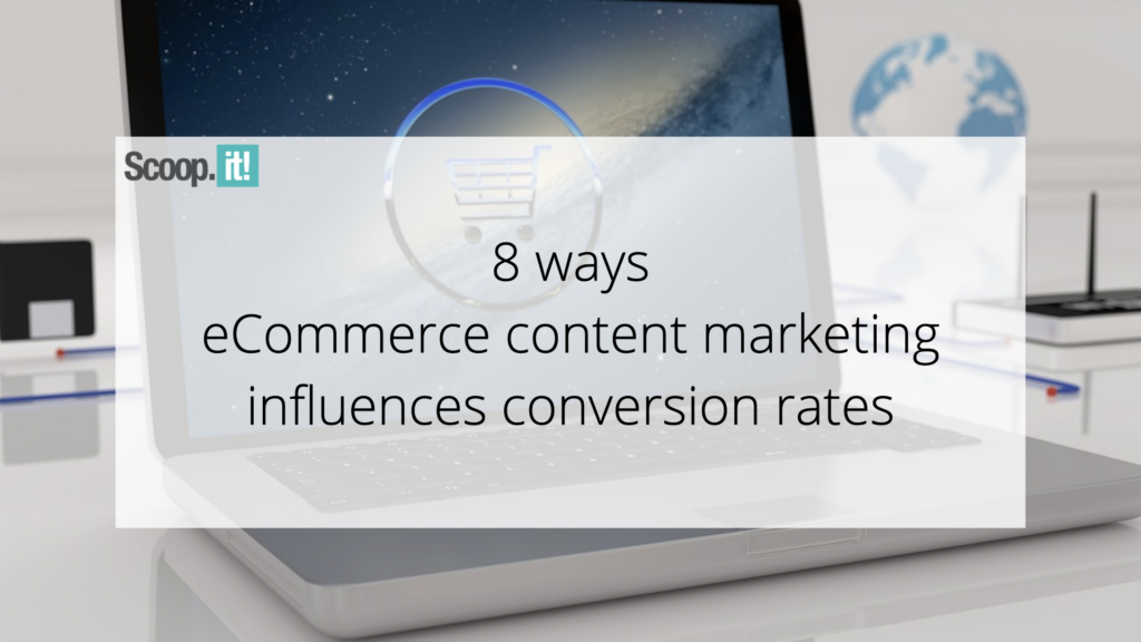 8 Ways Ecommerce Content Marketing Influences Conversion Rates