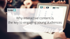 Why Interactive Content is The Key to Engaging Young Audiences 