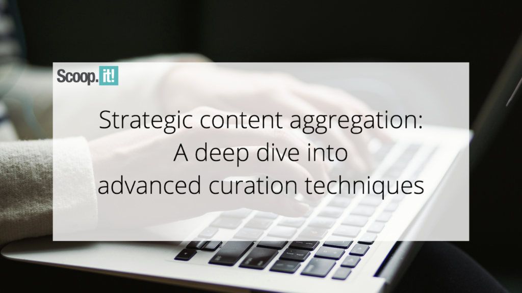 Strategic Content Aggregation: A Deep Dive into Advanced Curation Techniques