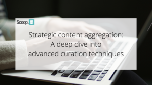 Strategic Content Aggregation: A Deep Dive into Advanced Curation Techniques