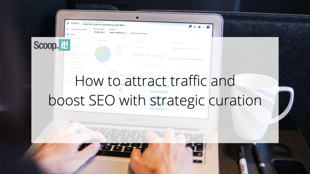 How to Attract Traffic and Boost SEO with Strategic Curation