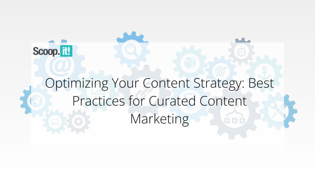 Optimizing Your Content Strategy: Best Practices for Curated Content Marketing