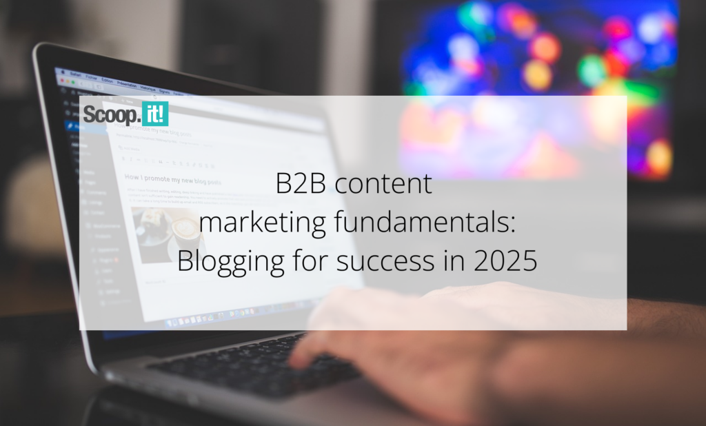 B2B Content Marketing Fundamentals: Blogging For Success in 2025