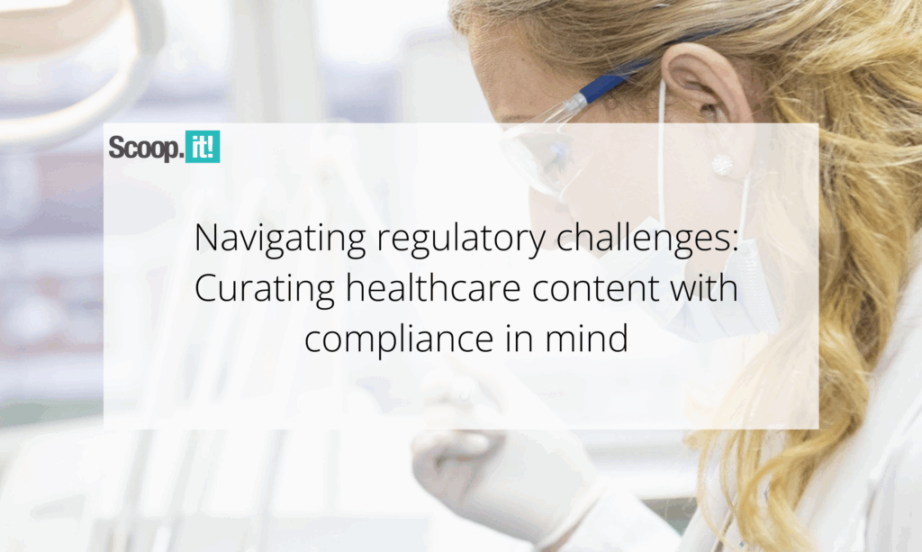 Navigating Regulatory Challenges: Curating Healthcare Content with Compliance in Mind