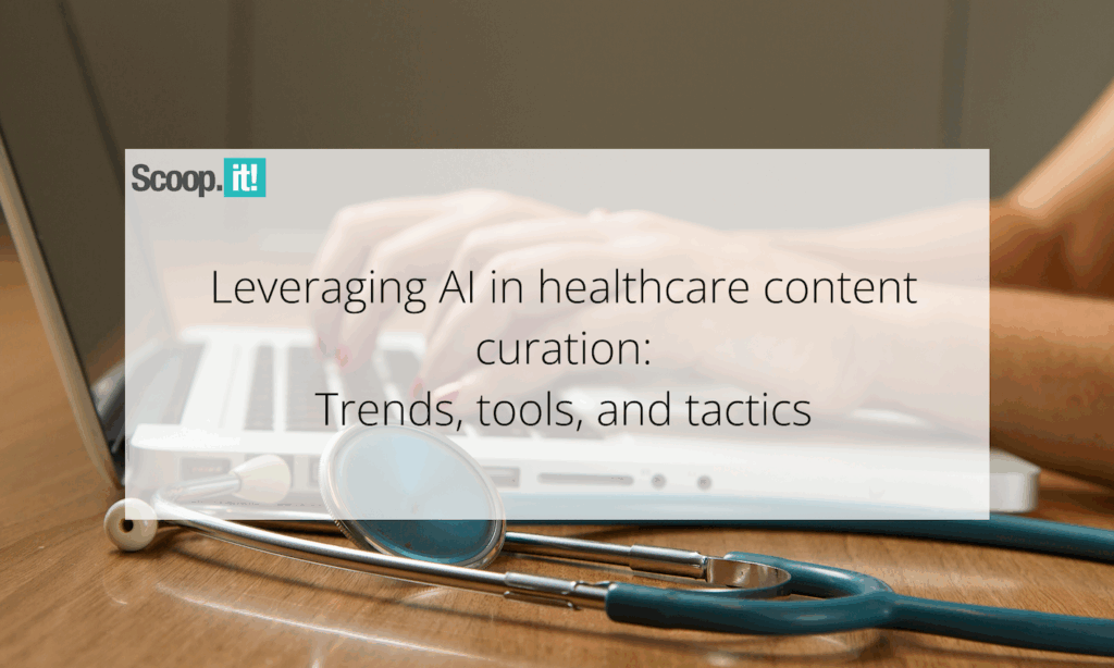 Leveraging AI in Healthcare Content Curation: Trends, Tools, and Tactics