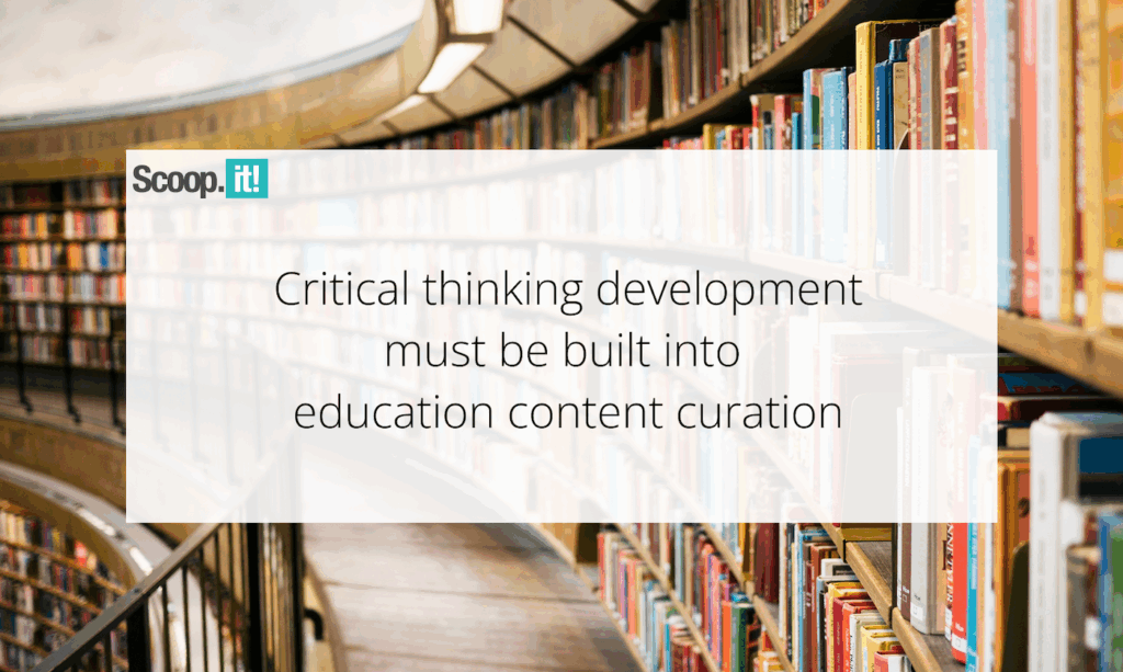 Critical Thinking Development Must Be Built into Education Content Curation